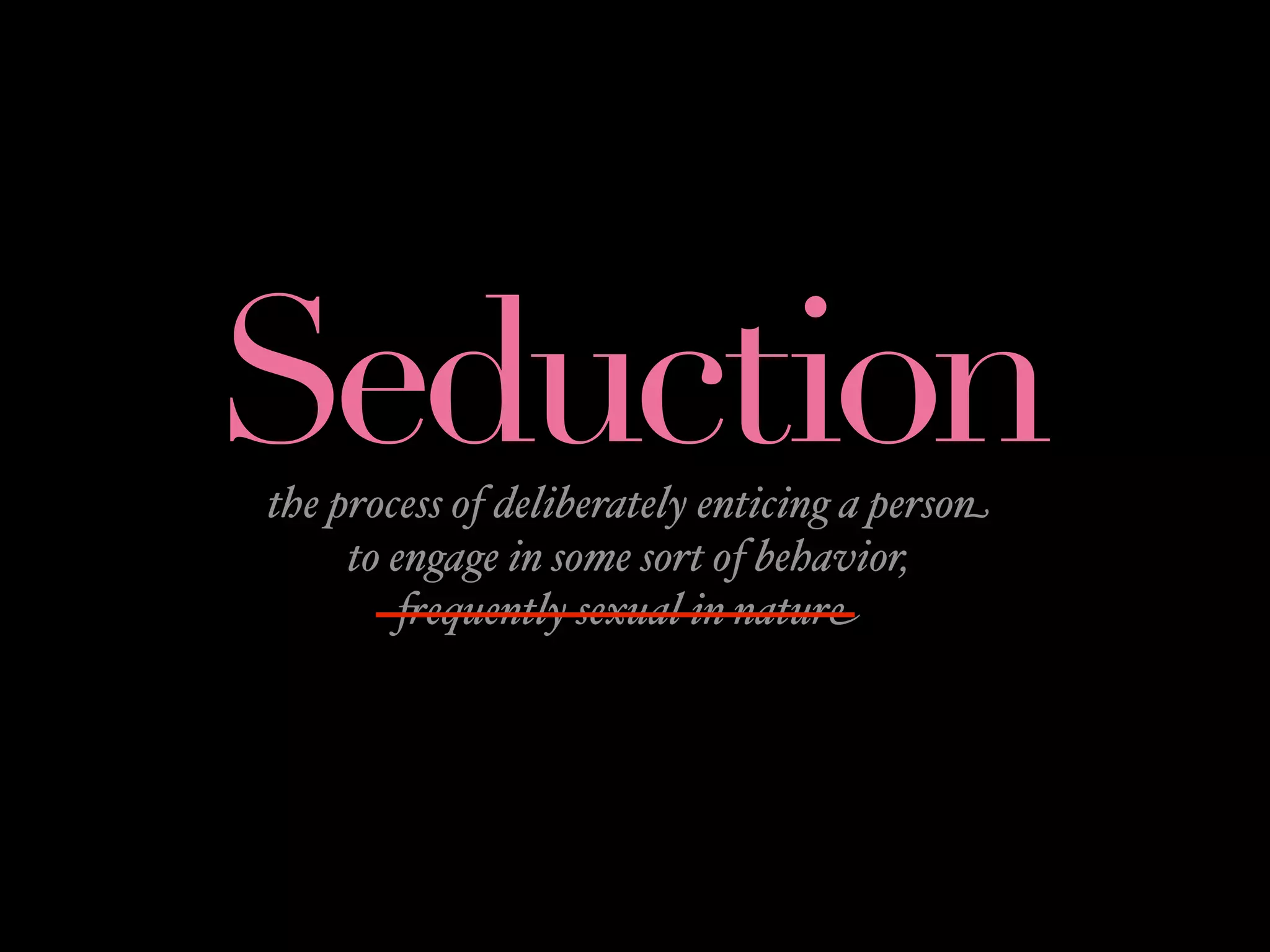 Seduction
the process of deliberately enticing a person
     to engage in some sort of behavior,
         #equently sexual in nature
 