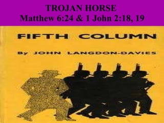 TROJAN HORSE  Matthew 6:24 & 1 John 2:18, 19 