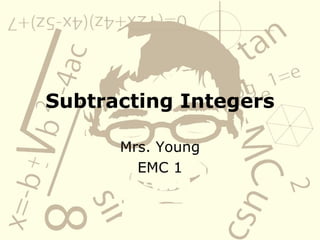 Subtracting Integers Mrs. Young EMC 1 