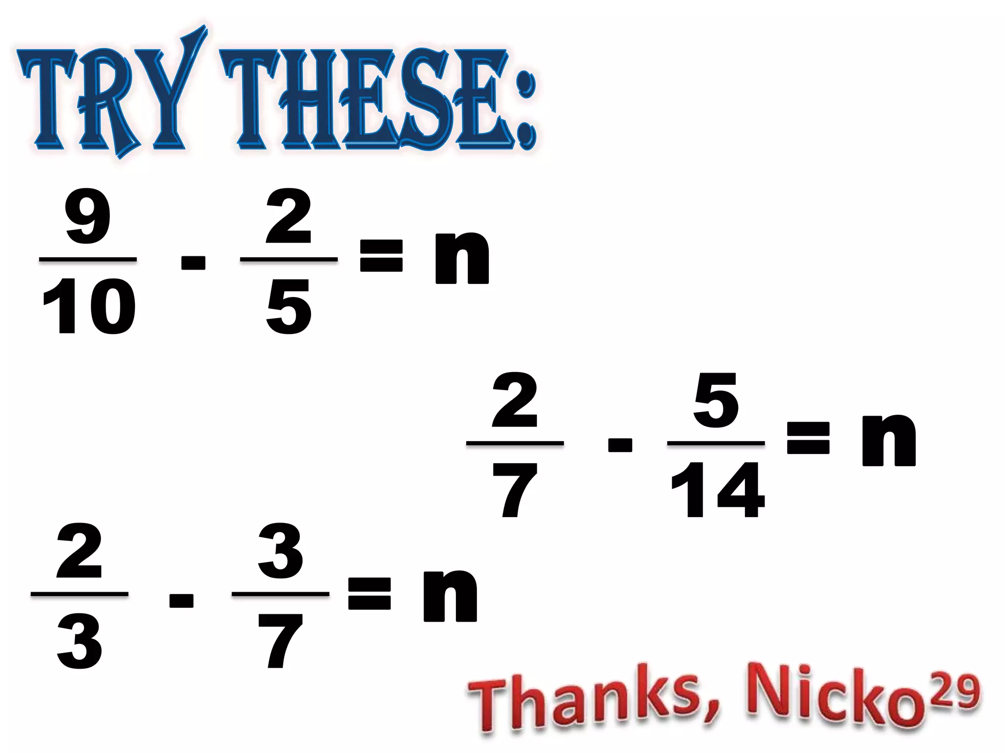 9
10
2
5
- = n
2
7
5
14
- = n
2
3
3
7
- = n