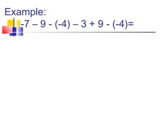 Example:
-7 – 9 - (-4) – 3 + 9 - (-4)=
 
