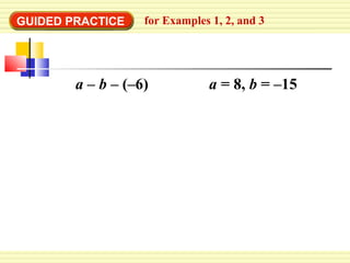 GUIDED PRACTICE for Examples 1, 2, and 3
a – b – (–6) a = 8, b = –15
 