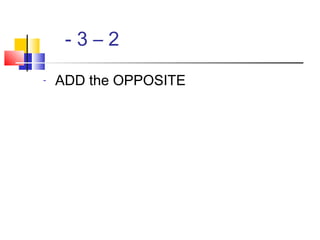 - 3 – 2
- ADD the OPPOSITE
 