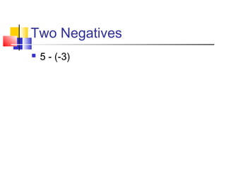 Two Negatives
 5 - (-3)
 
