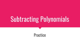 Subtracting Polynomials
Practice
 