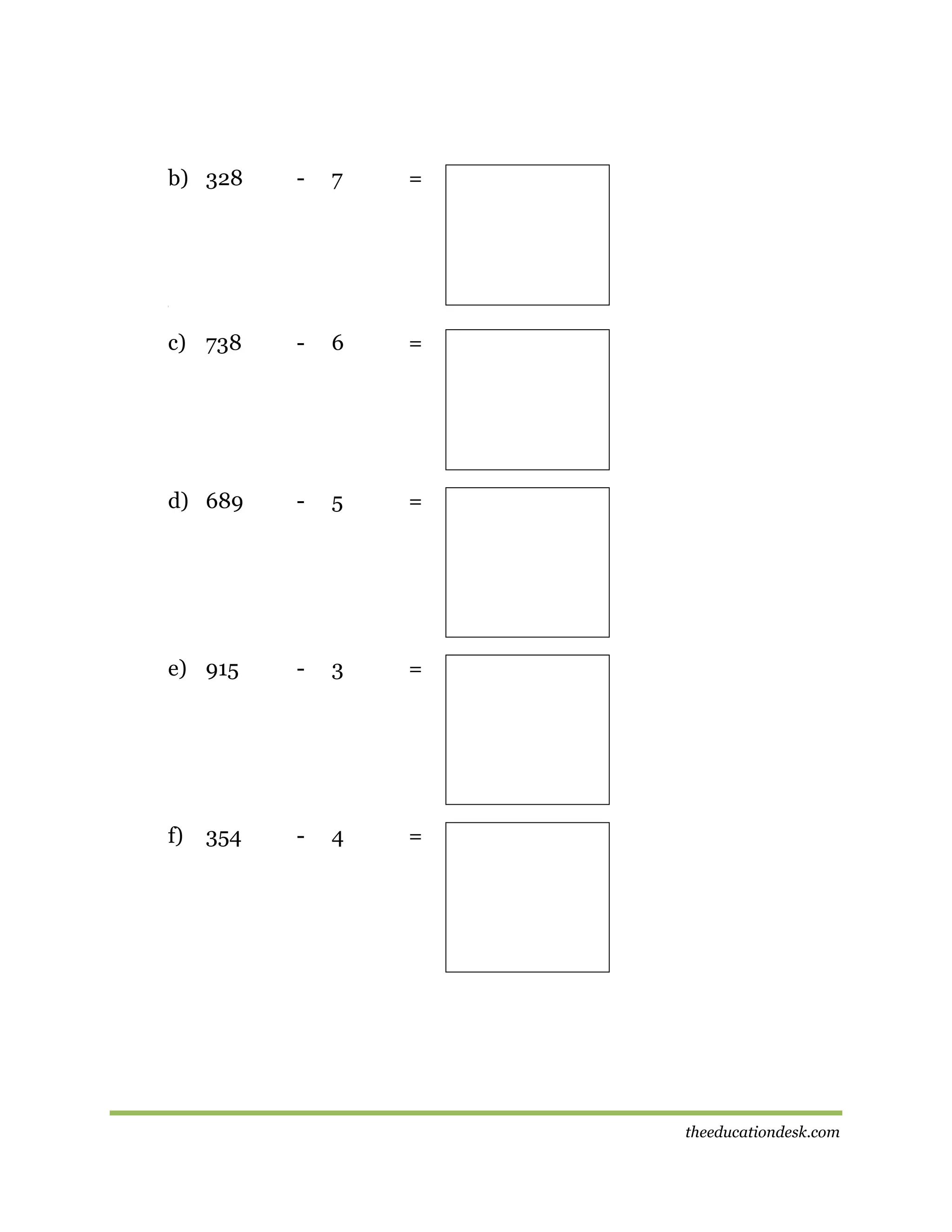 b) 328

-

7

=

c) 738

-

6

=

d) 689

-

5

=

e) 915

-

3

=

f)

-

4

=

[

354

theeducationdesk.com

 
