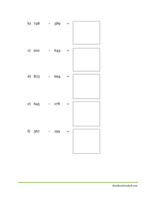 b) 748

-

589

=

c) 910

-

643

=

d) 873

-

694

=

e) 645

-

178

=

f)

-

199

=

[

367

theeducationdesk.com

 