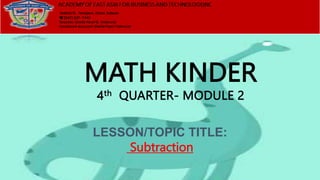MATH KINDER
4th QUARTER- MODULE 2
LESSON/TOPIC TITLE:
Subtraction
 