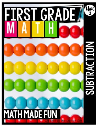 SUBTRACTION
Unit
3
FIRST GRADE
A T H
M
Created by The Moffatt Girls
math made fun
FIRST GRADE
 