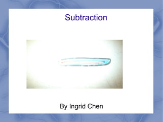 Subtraction
By Ingrid Chen
 