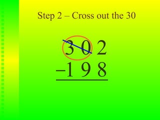 Step 2 – Cross out the 30


      302
      198
 