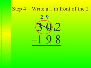 Step 4 – Write a 1 in front of the 2
            2 9

           3 0 12
           198
 