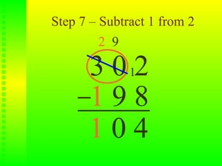 Step 7 – Subtract 1 from 2
         2 9

      3 0 12
      198
      104
 