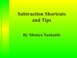 Subtraction Shortcuts
      and Tips

  By Monica Yuskaitis
 