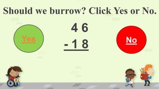 Should we burrow? Click Yes or No.
4 6
- 1 8
Yes No
 