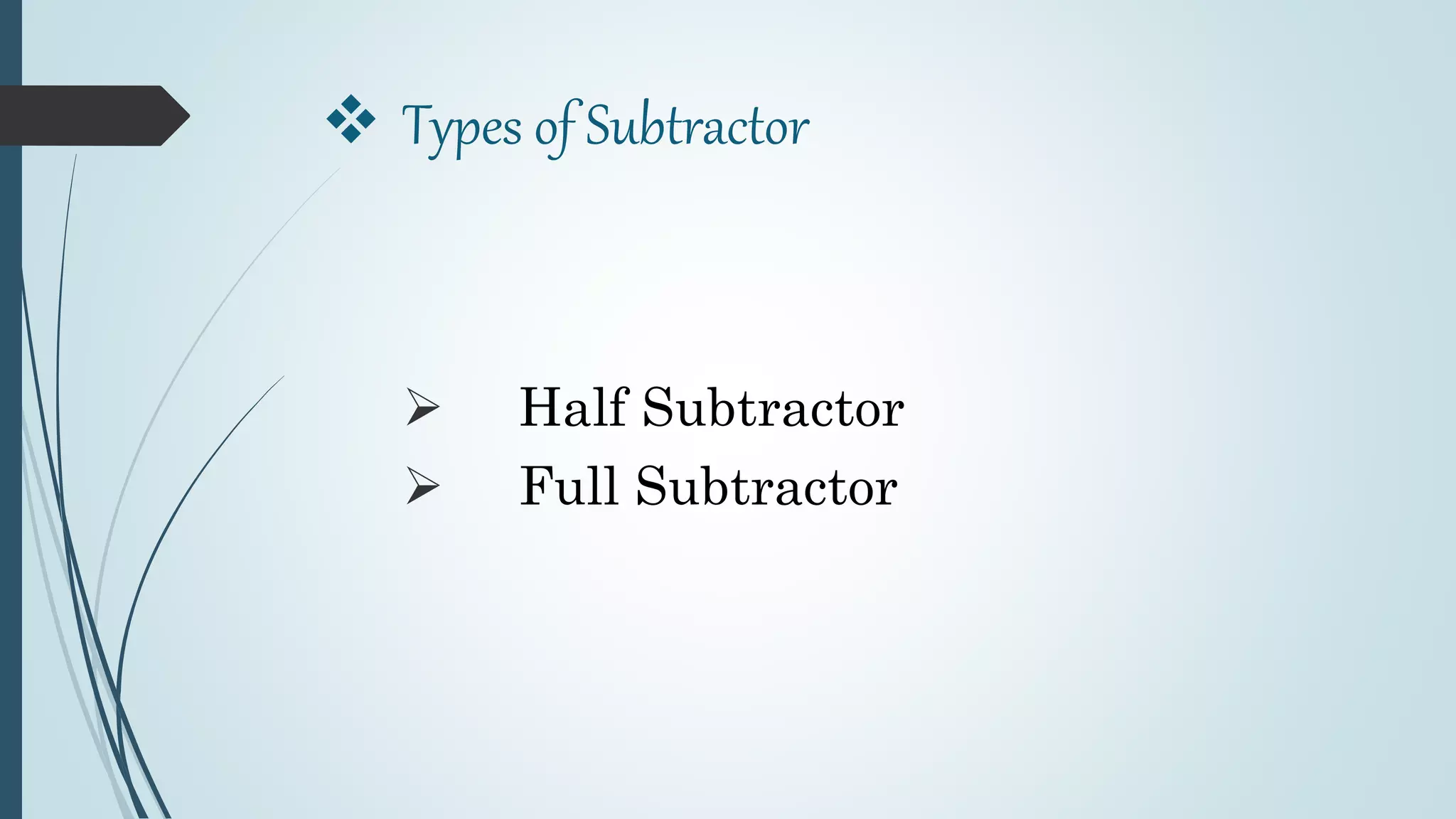  Types of Subtractor
 Half Subtractor
 Full Subtractor
 