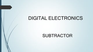 DIGITAL ELECTRONICS
SUBTRACTOR
 