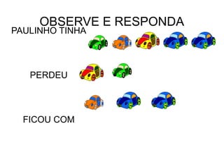 OBSERVE E RESPONDA
PAULINHO TINHA
PERDEU
FICOU COM
 