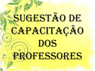 Sugestão de capacitação dos professores  