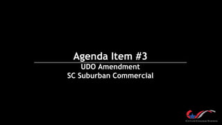 Agenda Item #3
UDO Amendment
SC Suburban Commercial
 