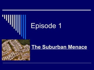 Episode 1 The Suburban Menace 