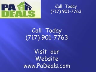 Call  Today   (717) 901-7763 Call  Today  (717) 901-7763 Visit  our Website www.PaDeals.com 