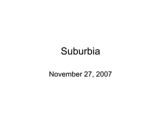 Suburbia November 27, 2007 
