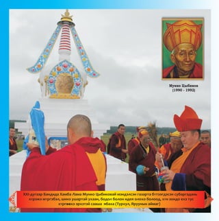 Ìóíêî Öûáèêîâ
(1990 - 1992)
XXI-äóãààð Áàíäèäà Õàìáà Ëàìà Ìóíêî Öûáèêîâàé ìýíäýëñýí ãàçàðòà áYòýýãäýñýí ñóáàðãàäàíü
õYðýæý ìYðãýáýë, øèíý óøàðòàé óõààí, áîäîë áîëîí èäåÿ îëîõî áîëîîä, õYí çîíäî åõý òóñ
õYðãîîõý ýðõýòýé ñààøà ÿáàõà (Òóðõóë, ßðóóíûí àéìàã)--
 