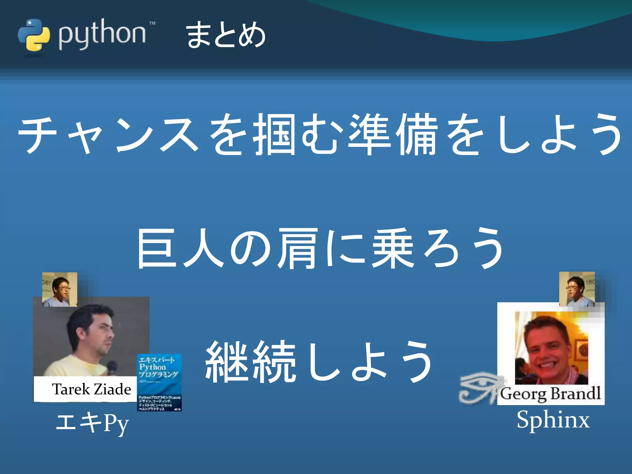 チャンスを掴む準備をしよう
巨人の肩に乗ろう
継続しよう
まとめ
SphinxエキPy
Tarek Ziade
 
