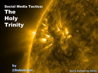 Social Media Tactics:
The
Holy
Trinity




    by
    @Subutcher          Sun's Surface by NASA
 
