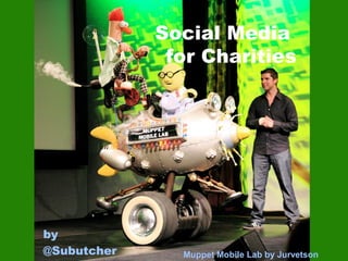 Social Media
              for Charities




by
@Subutcher     Muppet Mobile Lab by Jurvetson
 