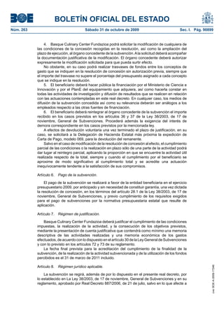 BOLETÍN OFICIAL DEL ESTADO
Núm. 263                                 Sábado 31 de octubre de 2009                               Sec. I. Pág. 90899


                4. Basque Culinary Center Fundazioa podrá solicitar la modificación de cualquiera de
           las condiciones de la concesión recogidas en la resolución, así como la ampliación del
           plazo de ejecución, al órgano concedente de la subvención. A la solicitud deberá acompañar
           la documentación justificativa de la modificación. El órgano concedente deberá autorizar
           expresamente la modificación solicitada para que pueda surtir efecto.
                No obstante, en su caso podrá realizar trasvases de fondos entre los conceptos de
           gasto que se indiquen en la resolución de concesión sin autorización previa, siempre que
           el importe del trasvase no supere el porcentaje del presupuesto asignado a cada concepto
           que se indique en la resolución.
                5. El beneficiario deberá hacer pública la financiación por el Ministerio de Ciencia e
           Innovación y por el PlanE del equipamiento que adquiera, así como hacerla constar en
           todas las actividades de investigación y difusión de resultados que se realicen en relación
           con las actuaciones contempladas en este real decreto. En cualquier caso, los medios de
           difusión de la subvención concedida así como su relevancia deberán ser análogos a los
           empleados respecto a las otras fuentes de financiación.
                6. El beneficiario deberá reintegrar al órgano concedente de la subvención el importe
           recibido en los casos previstos en los artículos 36 y 37 de la Ley 38/2003, de 17 de
           noviembre, General de Subvenciones. Procederá además la exigencia del interés de
           demora correspondiente en los casos previstos por la mencionada ley.
                A efectos de devolución voluntaria una vez terminado el plazo de justificación, en su
           caso, se solicitará a la Delegación de Hacienda Estatal más próxima la expedición de
           Carta de Pago, modelo 069, para la devolución del remanente.
                Salvo en el caso de modificación de la resolución de concesión al efecto, el cumplimiento
           parcial de las condiciones o la realización en plazo sólo de una parte de la actividad podrá
           dar lugar al reintegro parcial, aplicando la proporción en que se encuentre la actividad útil
           realizada respecto de la total, siempre y cuando el cumplimiento por el beneficiario se
           aproxime de modo significativo al cumplimiento total y se acredite una actuación
           inequívocamente tendente a la satisfacción de sus compromisos.

           Artículo 6. Pago de la subvención.

                El pago de la subvención se realizará a favor de la entidad beneficiaria en el ejercicio
           presupuestario 2009, por anticipado y sin necesidad de constituir garantía, una vez dictada
           la resolución de concesión, en los términos del artículo 28.1 de la Ley 38/2003, de 17 de
           noviembre, General de Subvenciones, y previo cumplimiento de los requisitos exigidos
           para el pago de subvenciones por la normativa presupuestaria estatal que resulte de
           aplicación.

           Artículo 7. Régimen de justificación.

               Basque Culinary Center Fundazioa deberá justificar el cumplimiento de las condiciones
           impuestas, la realización de la actividad, y la consecución de los objetivos previstos,
           mediante la presentación de cuenta justificativa que contendrá como mínimo una memoria
           descriptiva de las actividades realizadas y una memoria económica de los gastos
           efectuados, de acuerdo con lo dispuesto en el artículo 30 de la Ley General de Subvenciones
           y con lo previsto en los artículos 72 y 73 de su reglamento.
               La fecha final prevista para la acreditación del cumplimiento de la finalidad de la
           subvención, de la realización de la actividad subvencionada y de la utilización de los fondos
           percibidos es el 31 de marzo de 2011 incluido.

           Artículo 8. Régimen jurídico aplicable.
                                                                                                                     cve: BOE-A-2009-17246




               La subvención se regirá, además de por lo dispuesto en el presente real decreto, por
           lo establecido en La Ley 38/2003, de 17 de noviembre, General de Subvenciones y en su
           reglamento, aprobado por Real Decreto 887/2006, de 21 de julio, salvo en lo que afecte a
 