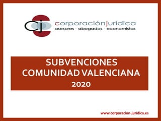 www.corporacion-jurídica.es
•SUBVENCIONES
COMUNIDADVALENCIANA
2020
 