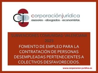 www.corporacion-juridica.es
FOMENTO DE EMPLEO PARA LA
CONTRATACIÓN DE PERSONAS
DESEMPLEADAS PERTENECIENTESA
COLECTIVOS DESFAVORECIDOS.
 