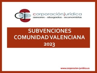 www.corporacion-jurídica.es
•SUBVENCIONES
COMUNIDADVALENCIANA
2023
 