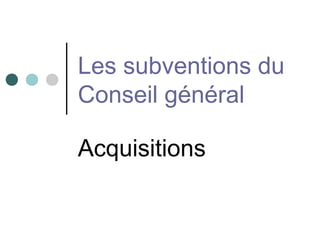 Les subventions du
Conseil général

Acquisitions
 