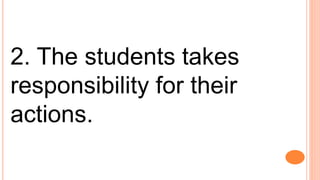 2. The students takes
responsibility for their
actions.
 