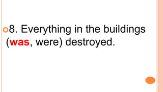 8. Everything in the buildings
(was, were) destroyed.
 