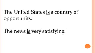 The United States is a country of
opportunity.
The news is very satisfying.
 