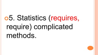 5. Statistics (requires,
require) complicated
methods.
 