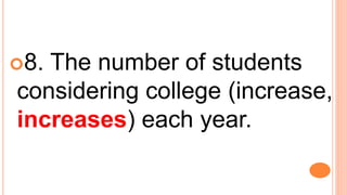 8. The number of students
considering college (increase,
increases) each year.
 