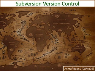 Subversion Version Control AshrafBaig S (08Mx05) 