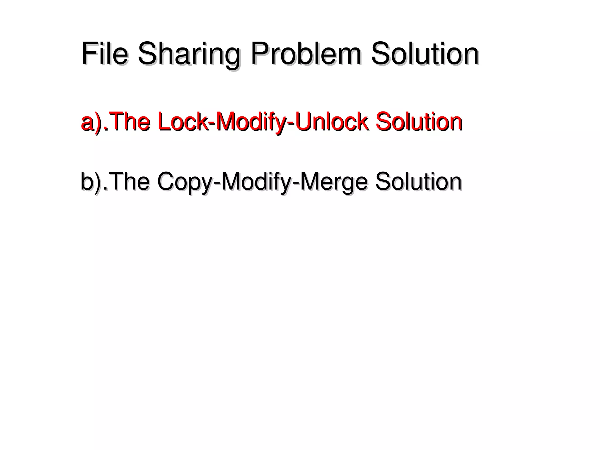 File Sharing Problem Solution

    a).The Lock­Modify­Unlock Solution

    b).The Copy­Modify­Merge Solution




                        
 