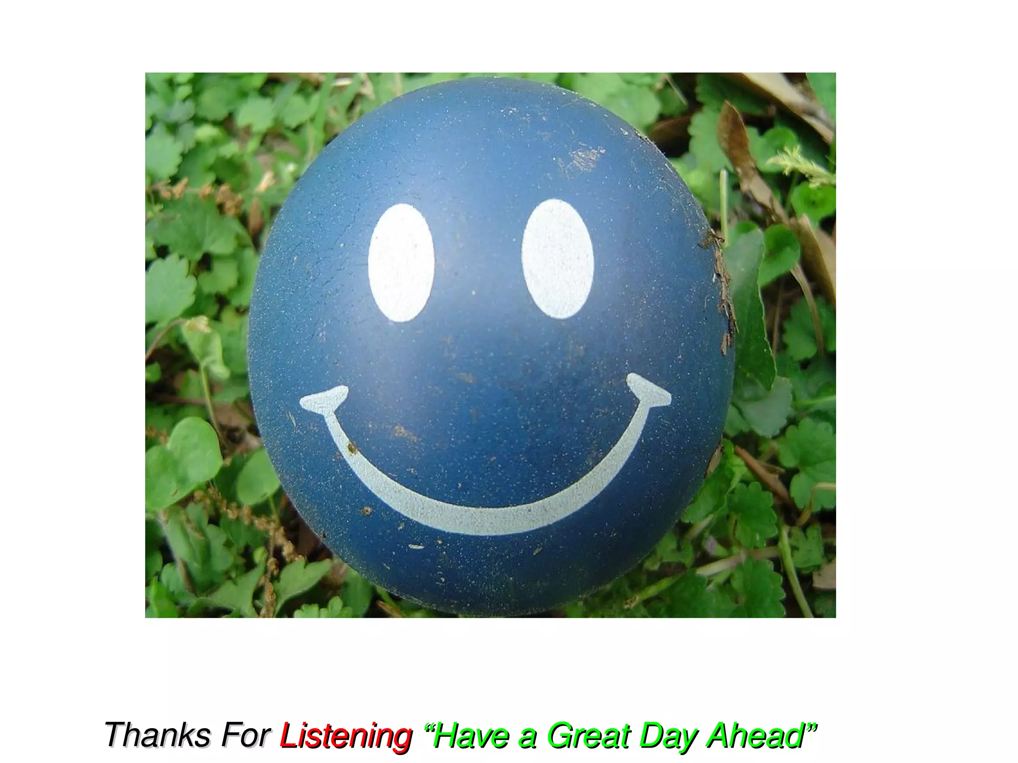                               
    Thanks For Listening “Have a Great Day Ahead”
 