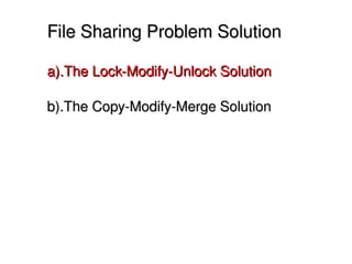 File Sharing Problem Solution

    a).The Lock­Modify­Unlock Solution

    b).The Copy­Modify­Merge Solution




                        
 