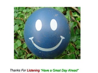                               
    Thanks For Listening “Have a Great Day Ahead”
 
