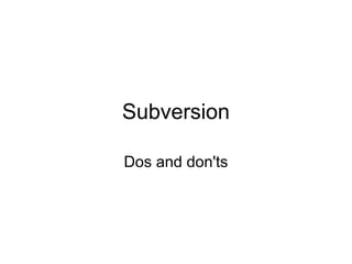 Subversion
Dos and don'ts
 