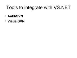 Tools to integrate with VS.NET
• AnkhSVN
• VisualSVN
 