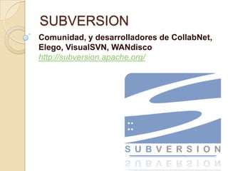SUBVERSION Comunidad, y desarrolladores de CollabNet, Elego, VisualSVN, WANdiscohttp://subversion.apache.org/ 