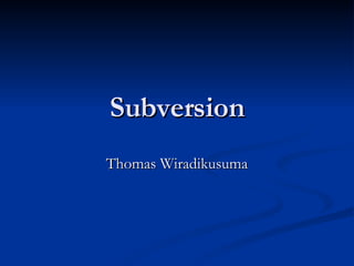 Subversion Thomas Wiradikusuma 